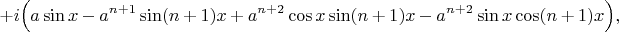 $$+i \Big( a \sin x-a^{n+1} \sin (n+1)x +a^{n+2} \cos x \sin (n+1) x - a^{n+2} \sin x \cos (n+1)x \Big),$$