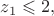 $z_{1}\leqslant2,$