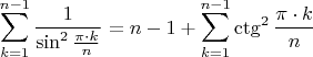 $$\sum\limits_{k=1}^{n-1}\frac{1}{\sin^2{\frac{\pi\cdot k}{n}}} = n-1+\sum\limits_{k=1}^{n-1}\ctg^2{\frac{\pi\cdot k}{n}}$$