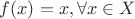 $f(x)=x, \forall x\in X $