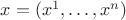 $x=(x^1, \dots, x^n)$