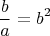 $$ \frac{b}{a}=b^2 $$