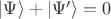 $\left| \Psi \right \rangle + \left| \Psi' \right \rangle = 0$