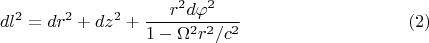 $$dl^2 = dr^2 + dz^2 + \frac{r^2 d\varphi^2}{1 - \Omega^2 r^2/c^2} \eqno  (2)  $$