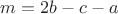 $m=2b-c-a$