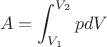 $$A = \int_{V_1}^{V_2} pdV$$