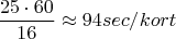$$\frac{25\cdot60}{16}\approx 94 sec/kort$$