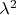 $\lambda ^2$