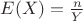 $E(X)=\frac {n} {Y}$