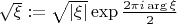 $\sqrt{\xi} := \sqrt{|\xi|}\exp\frac{2\pi i \arg \xi}{2}$