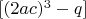 $[(2ac)^3-q]$