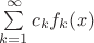 $\sum\limits_{k=1}^\infty c_k f_k(x)$ $\sum\limits_{k=1}^\infty c_k f_k(x)$