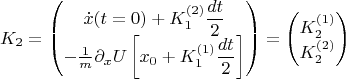 $$ K_2 &= \begin{pmatrix}
{\displaystyle \dot{x}(t=0)+K_1^{(2)}\frac{dt}{2} } 	\\
-\frac{1}{m}  {\displaystyle \partial_x U\left[ x_0+K_1^{(1)}\frac{dt}{2}\right]}\end{pmatrix} =
\begin{pmatrix}		K_2^{(1)} \\ 	K_2^{(2)}	\end{pmatrix} $$
