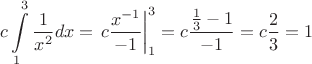 $$c\int\limits_{1}^{3}\dfrac{1}{x^2}dx=\left.c\dfrac{x^{-1}}{-1}\right |_1^3=
c\dfrac{\frac{1}{3}-1}{-1}=c\dfrac{2}{3}=1$$