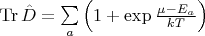 $\operatorname{Tr} \hat{D}=\sum\limits_a \left(1+\exp \frac{\mu - E_a}{kT} \right)$