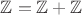$\mathbb{Z} = \mathbb{Z} + \mathbb{Z}$