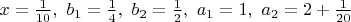 $x=\frac{1}{10},\ b_1=\frac{1}{4},\ b_2=\frac{1}{2},\ a_1=1,\ a_2=2+\frac{1}{20}$