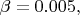 $\beta=0.005,$