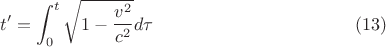$$t'=\int_0^t\sqrt{1-\frac{v^2}{c^2}}d\tau\eqno(13)$$