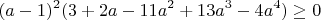 $$(a-1)^2(3+2a-11a^2+13a^3-4a^4)\geq0$$