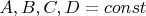 $A,B,C,D = const$