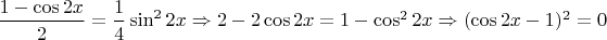 $\dfrac{1-\cos 2x}{2}=\dfrac{1}{4} \sin^2 2x \Rightarrow 2-2 \cos 2x=1-\cos^2 2x \Rightarrow (\cos 2x-1)^2=0$