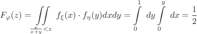 $$F_{\varphi}(z)=\iint\limits_ {\frac x {x+y}<z}\ f_{\xi}(x) \cdot f_{\eta}(y)dxdy=\int\limits_ 0^1\ dy\int\limits_ 0 ^ y\ dx=\frac 1 2$$
