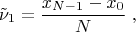 $$
\tilde\nu_1 = \frac{x_{N-1}-x_0}{N}\; ,
$$