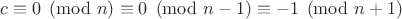 $c \equiv 0 \pmod n \equiv 0 \pmod{n-1} \equiv -1 \pmod{n+1}$