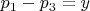 $p_1-p_3 = y $