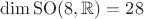 $\dim\mathrm{SO}(8,\mathbb R) = 28$