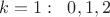 $k=1:\;\; 0,1,2$