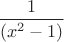 $\dfrac 1 {(x^2-1)}$