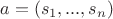 $a = (s_1, ..., s_n)$ $a = (s_1, ..., s_n)$