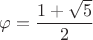 $$\varphi=\frac{1+\sqrt{5}}{2}$$