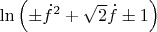$\ln\left(\pm\dot{f}^{2}+\sqrt2\dot{f}\pm1\right)$