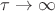 $\tau \to \infty$