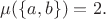 $\mu(\{a,b\})=2.$