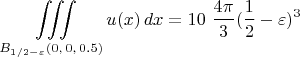 $$
\iiint\limits_{B_{1/2-\varepsilon}(0,\,0,\,0.5)} u(x)\,dx = 10\ \frac{4\pi}3(\frac 12}-\varepsilon)^3
$$