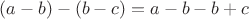 $(a - b) - (b - c) = a - b - b + c$