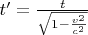 $t'=\frac{t}{\sqrt{1-\frac{v^2}{c^2}}}$