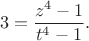 $$3=\frac{z^4-1}{t^4-1}.$$