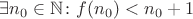 $\exists n_0\in\mathbb{N}\colon f(n_0)<n_0+1$