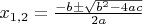 $x_{1,2} = \frac{-b \pm \sqrt{b^2-4 a c}}{2 a}}$