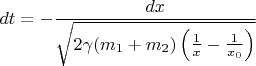 \displaystyle dt=-\frac{dx}{\sqrt{2\gamma(m_1+m_2)\left(\frac{1}{x}-\frac{1}{x_0}\right)}}