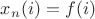 $x_n(i)=f(i)$