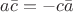 $a\bar{c}=-c\bar{a}$