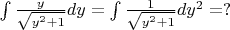 $\int\frac{y}{\sqrt{y^2 + 1}}dy=\int\frac{1}{\sqrt{y^2 + 1}}dy^2=?