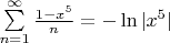 $
\sum\limits_{n=1}^{\infty} \frac{1-x^5}{n} = -\ln|x^5|
$
