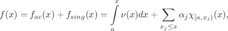 $$f(x) = f_{ac}(x)+f_{sing}(x) = \int\limits_{a}^x \nu(x)d x + \sum\limits_{x_j\leq x}\alpha_j \chi_{[a, x_j)}(x),$$
